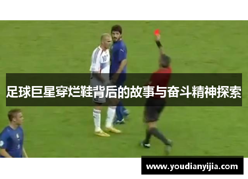 足球巨星穿烂鞋背后的故事与奋斗精神探索
