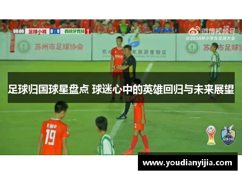 足球归国球星盘点 球迷心中的英雄回归与未来展望
