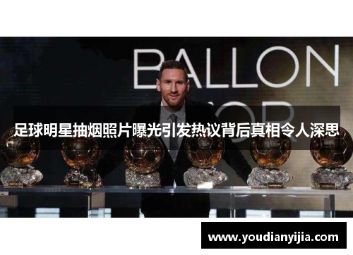 足球明星抽烟照片曝光引发热议背后真相令人深思