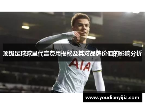 顶级足球球星代言费用揭秘及其对品牌价值的影响分析