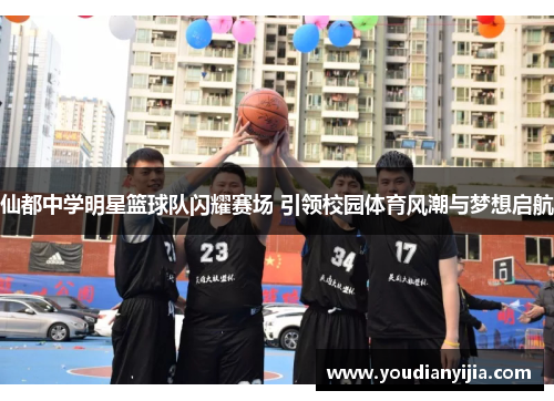 仙都中学明星篮球队闪耀赛场 引领校园体育风潮与梦想启航