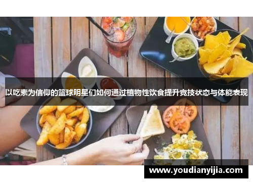 以吃素为信仰的篮球明星们如何通过植物性饮食提升竞技状态与体能表现
