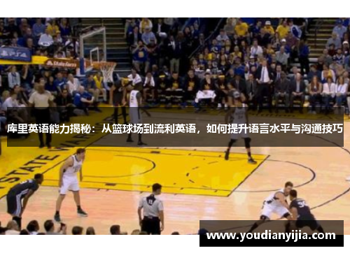 库里英语能力揭秘：从篮球场到流利英语，如何提升语言水平与沟通技巧