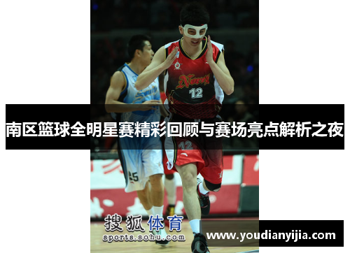 南区篮球全明星赛精彩回顾与赛场亮点解析之夜