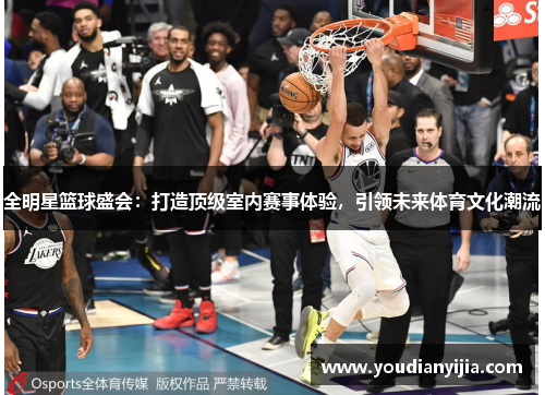 全明星篮球盛会：打造顶级室内赛事体验，引领未来体育文化潮流